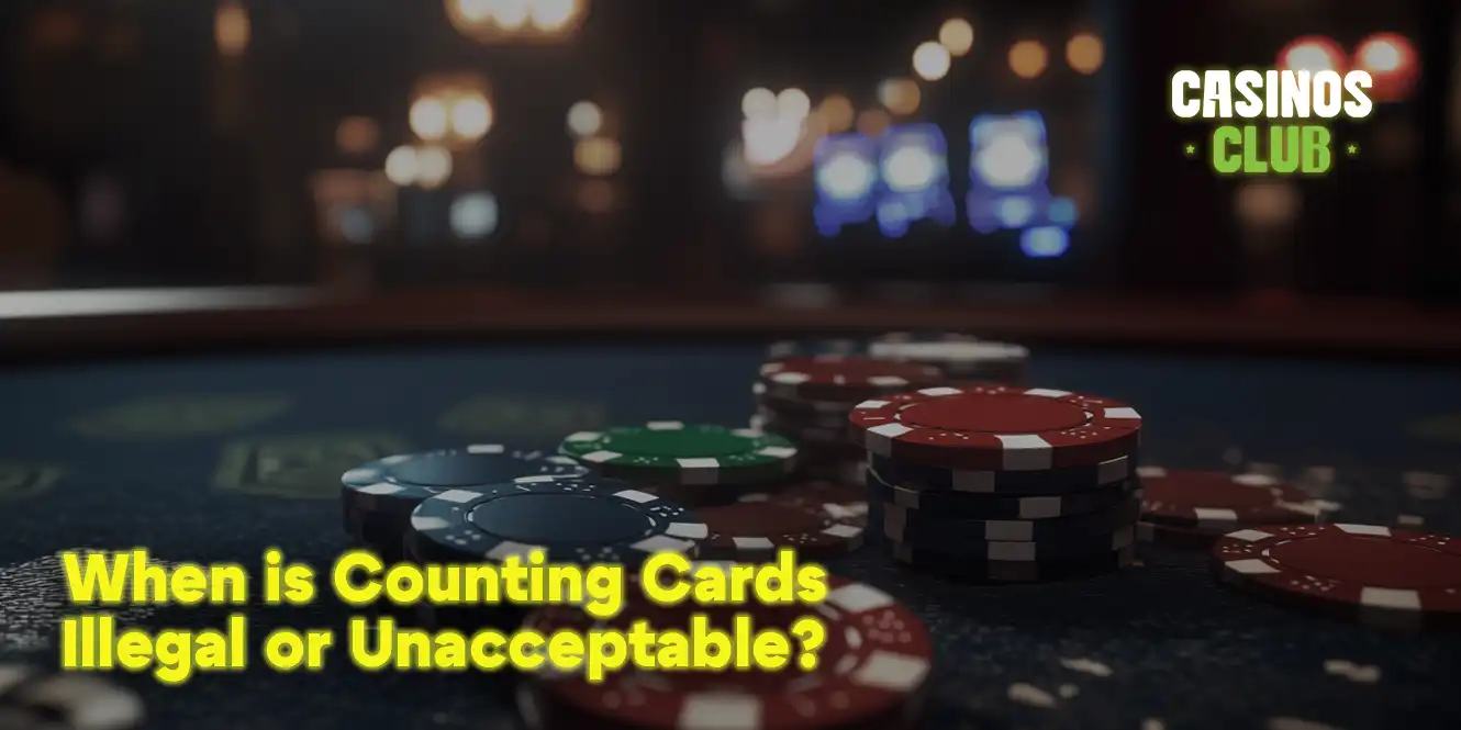 when is counting cards illegal or unacceptable by casinos club